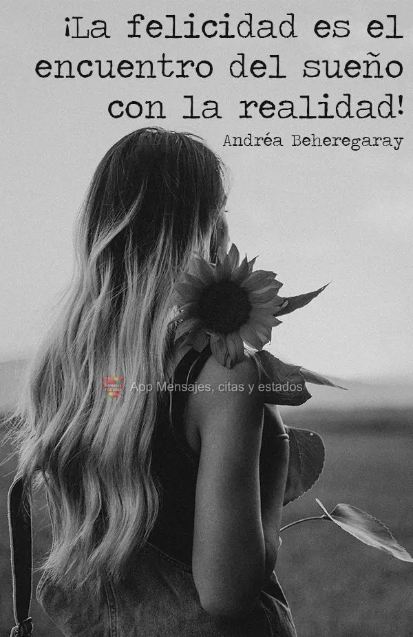 Felicidade é o encontro do sonho com a realidade.” Andréa Beheregaray