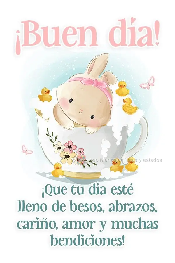 ¡Que tu día esté lleno de besos, abrazos, cariño, amor y muchas bendiciones! ¡Buen día!