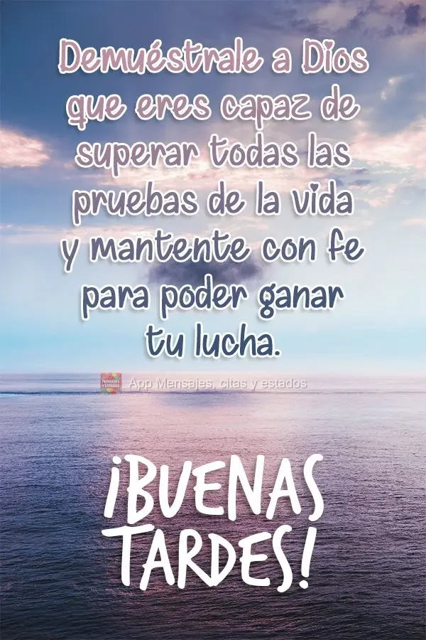 Mostre pra Deus que você é capaz de suportar as provações da vida e mantenha-se na fé para vencer a sua luta. Boa tarde! 
