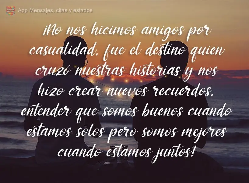 ¡No nos hicimos amigos por casualidad, fue el destino quien cruzó nuestras historias y nos hizo crear nuevos recuerdos, entender que somos buenos cuand...