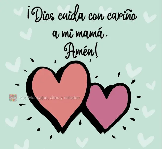 ¡Dios cuida con cariño a mi mamá. Amén!