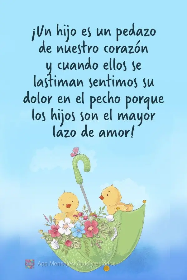 ¡Un hijo es un pedazo de nuestro corazón y cuando ellos se lastiman sentimos su dolor en el pecho porque los hijos son el mayor lazo de amor!