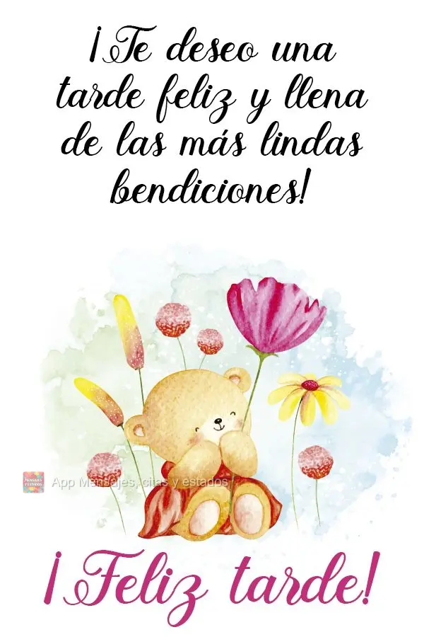 Desejo que você tenha uma tarde feliz e cheia das mais lindas bênçãos!  Feliz tarde!