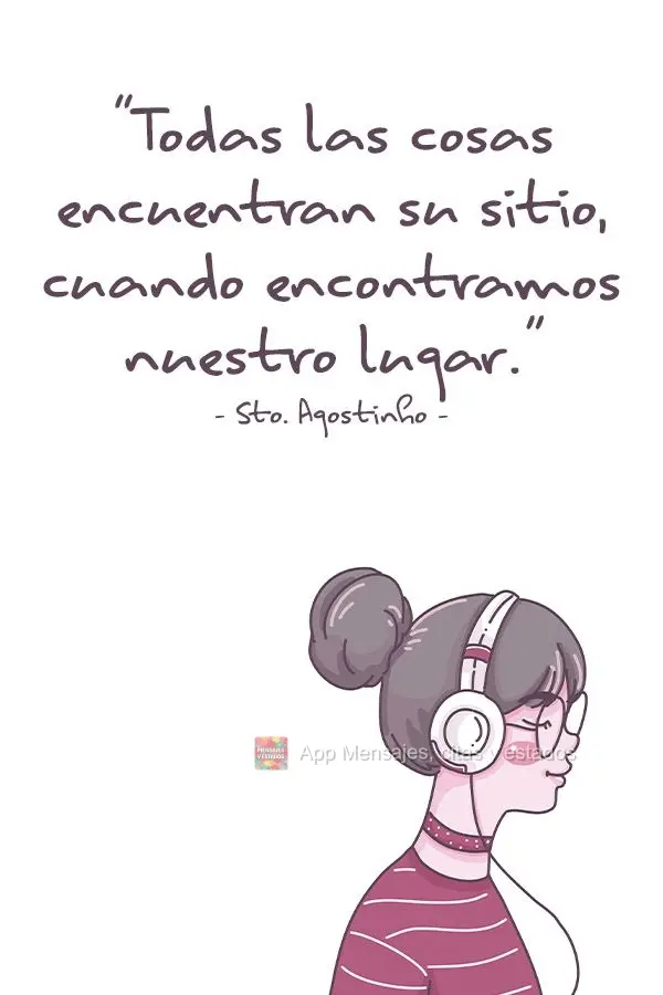 “Todas las cosas encuentran su sitio, cuando encontramos nuestro lugar.” Sto. Agostinho