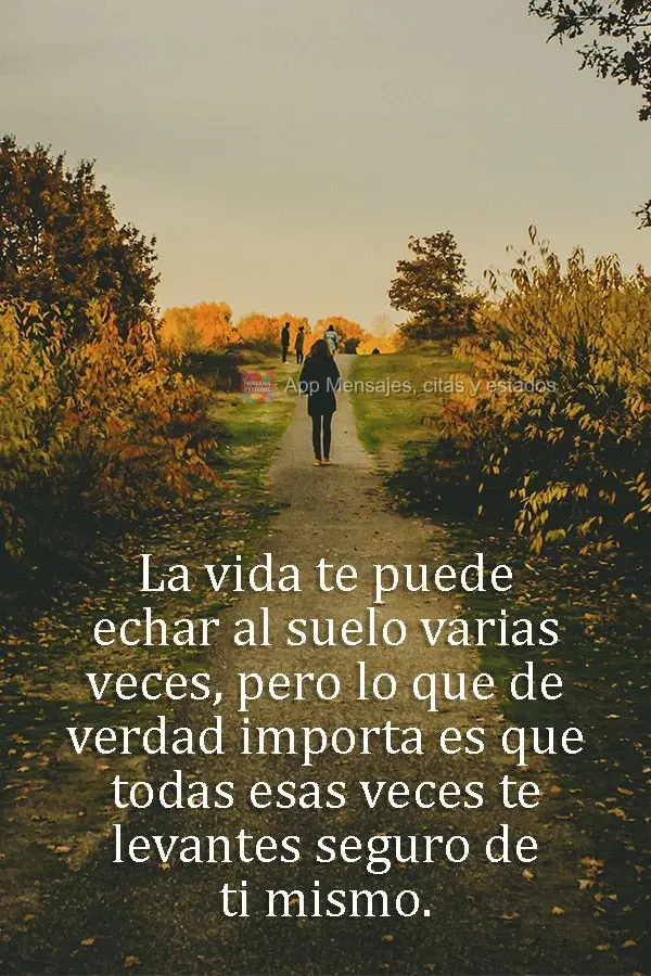 A vida pode te derrubar várias vezes, mas o importante mesmo é que todas essas vezes você levante confiante!
