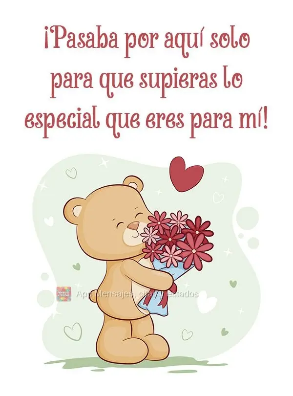 ¡Pasaba por aquí solo para que supieras lo especial que eres para mí!
