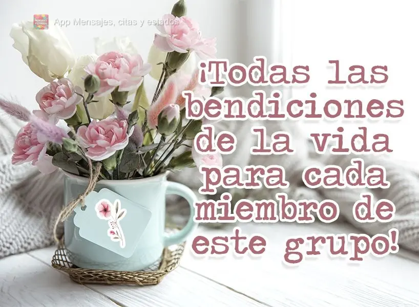 ¡Todas las bendiciones de la vida para cada miembro de este grupo! 