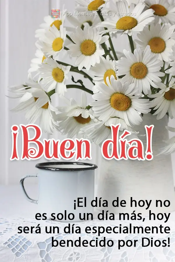 ¡El día de hoy no es solo un día más, hoy será un día especialmente bendecido por Dios! ¡Buen día!