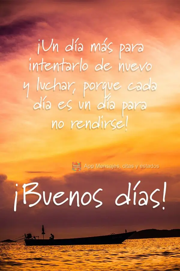 Mas um dia pra tentar, mais um dia pra lutar, porque todo dia é dia de não desistir! Bom dia! 