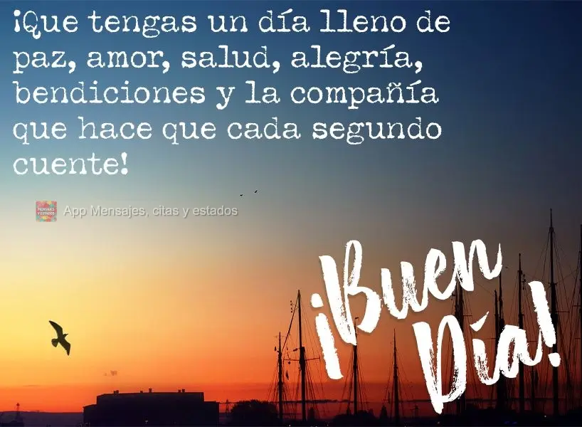 Que você tenha um dia cheio de paz, amor, saúde, alegrias, bênçãos e as companhias que fazem cada segundo valer a pena! Bom dia! 