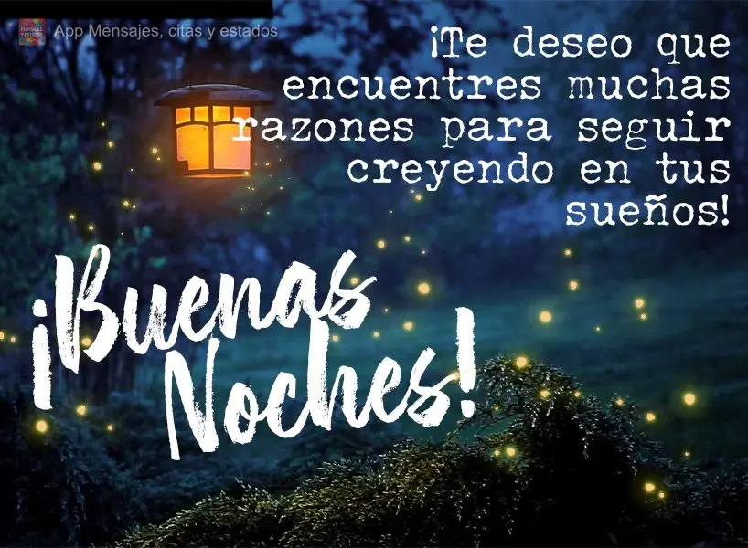 ¡Te deseo que encuentres muchas razones para seguir creyendo en tus sueños! ¡Buenas noches!