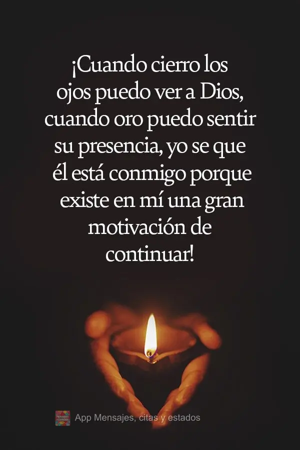 ¡Cuando cierro los ojos puedo ver a Dios, cuando oro puedo sentir su presencia, yo se que él está conmigo porque existe en mí una gran motivación de...