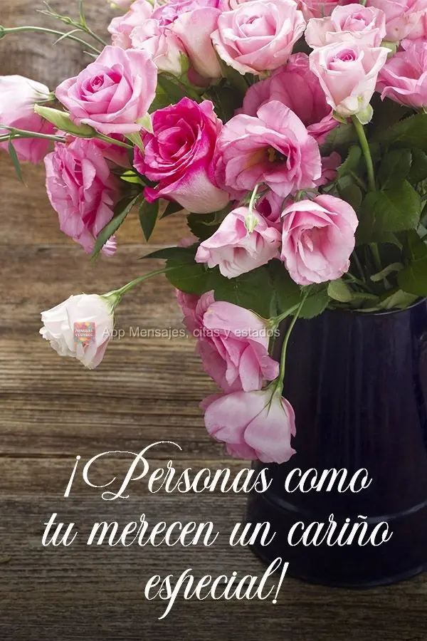 ¡Personas como tu merecen un cariño especial!