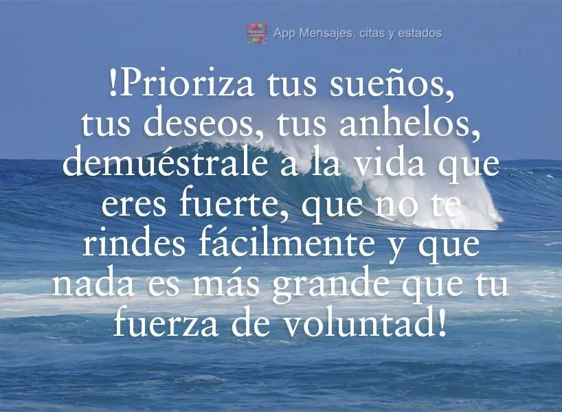 Prioriza teu sonho, teu desejo, teu anseio. Mostra pra vida que você bate mais forte, que você não desiste fácil, e que nada é maior que sua força ...