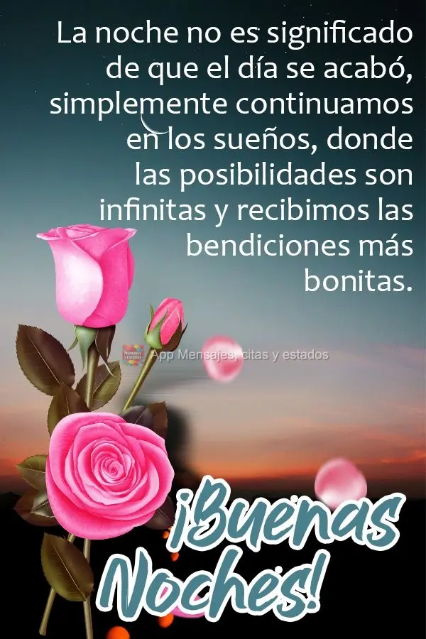 La noche no es significado de que el día se acabó, simplemente continuamos en los sueños, donde las posibilidades son infinitas y recibimos las bendic...