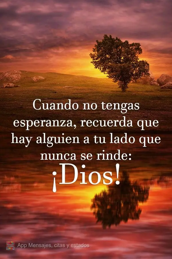 Cuando no tengas esperanza, recuerda que hay alguien a tu lado que nunca se rinde: ¡Dios!