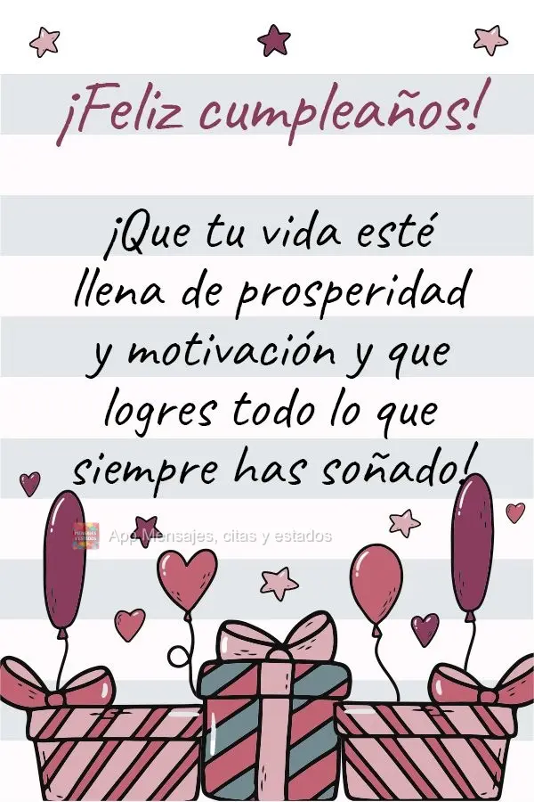 ¡Que tu vida esté llena de prosperidad y motivación y que logres todo lo que siempre has soñado! ¡Feliz cumpleaños!