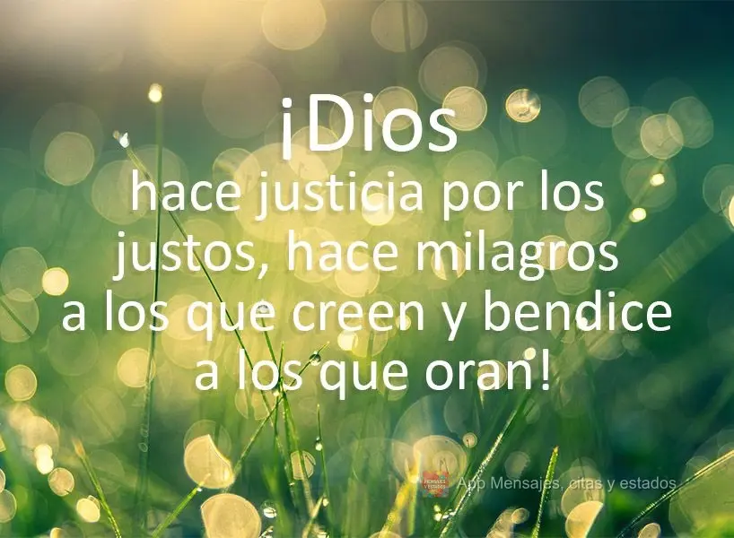 ¡Dios hace justicia por los justos, hace milagros a los que creen y bendice a los que oran!