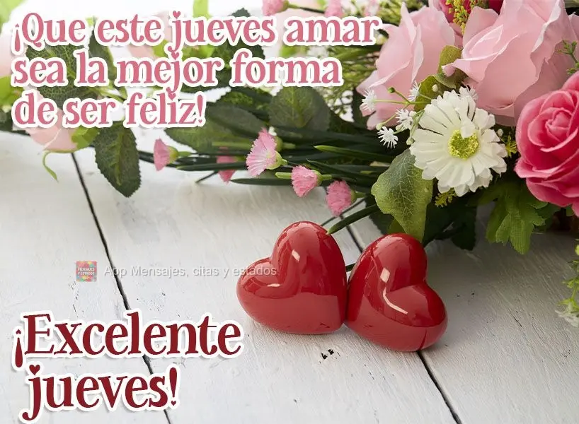 ¡Que este jueves amar sea la mejor forma de ser feliz! ¡Excelente jueves!