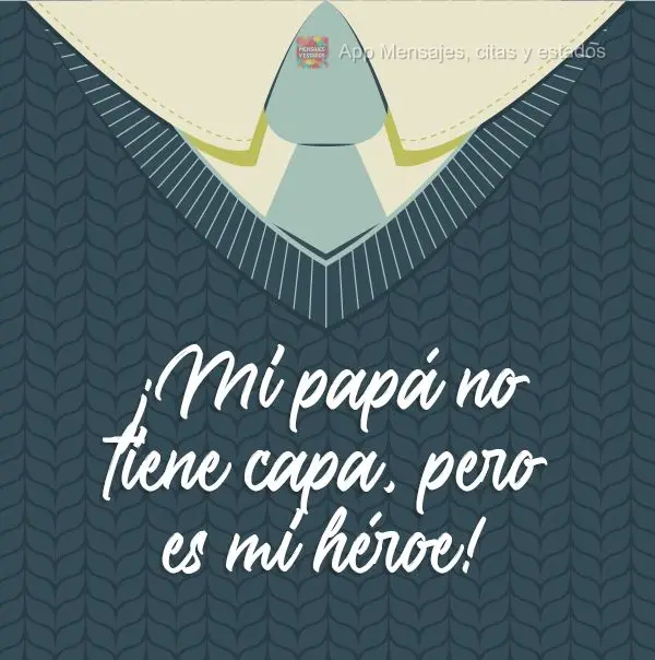 Meu pai não usa capa, mas ele é o meu herói!