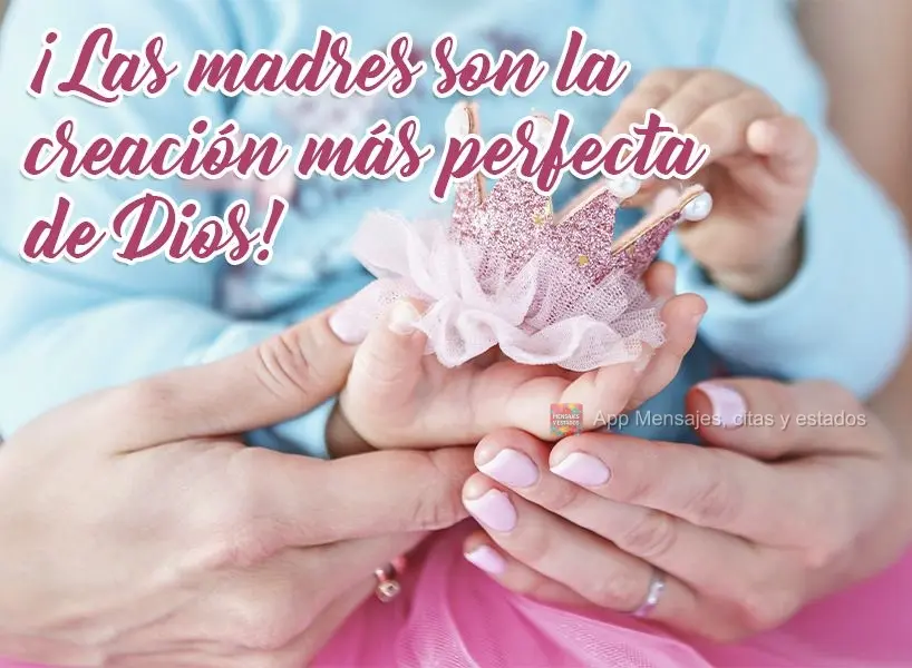 ¡Las madres son la creación más perfecta de Dios!