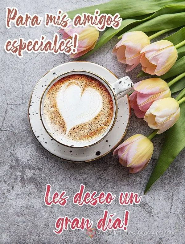 Para mis amigos especiales, les deseo un gran día
