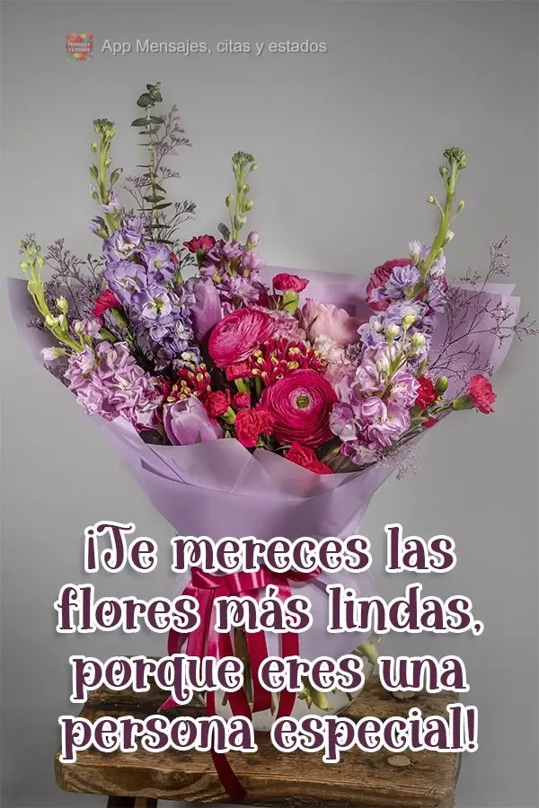 ¡Te mereces las flores más lindas, porque eres una persona especial!