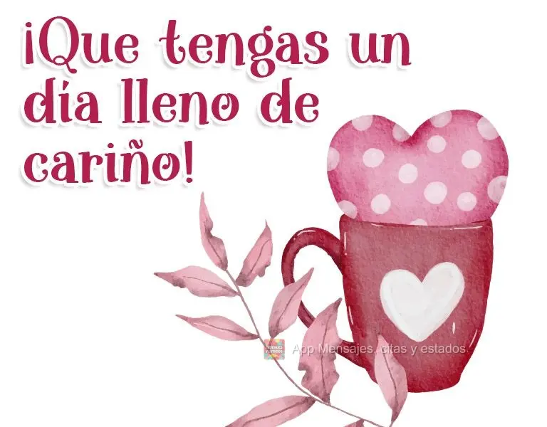 ¡Que tengas un día lleno de cariño!