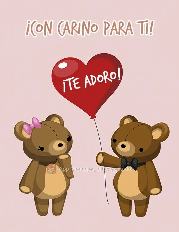 ¡Con cariño para ti! ¡Te adoro!