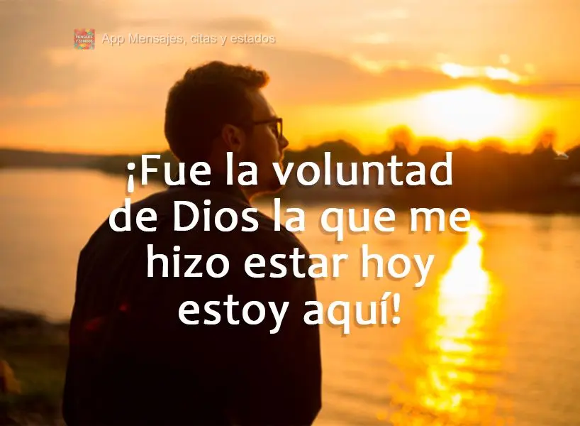 ¡Fue la voluntad de Dios la que me hizo estar hoy aquí!