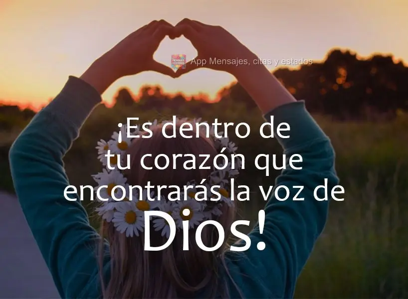 ¡Es dentro de tu corazón que encontrarás la voz de Dios!