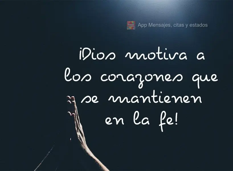 Deus motiva os corações que se mantêm na fé!
