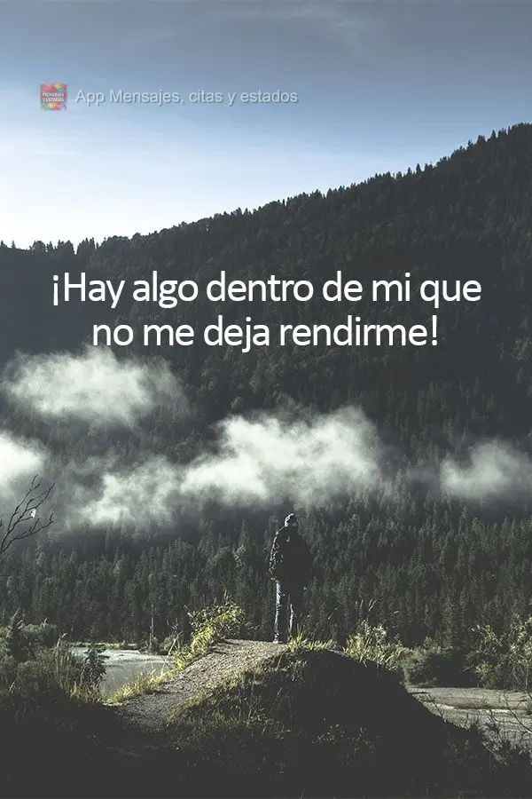¡Hay algo dentro de mi que no me deja rendirme!