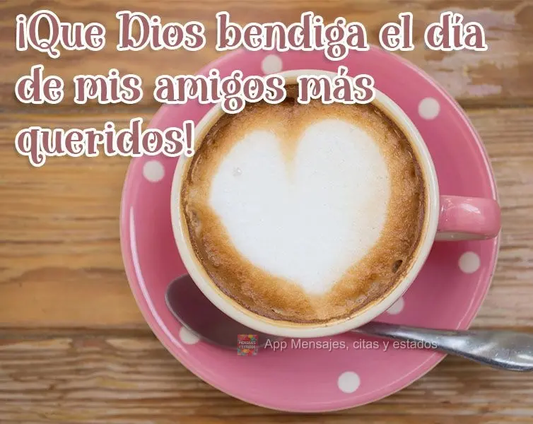 ¡Que Dios bendiga el día de mis amigos más queridos!