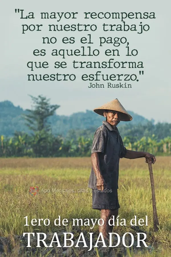 "A maior recompensa pelo nosso trabalho não é o que nos pagam por ele, mas aquilo em que ele nos transforma." John Ruskin  1 de maio dia do trabalhador...