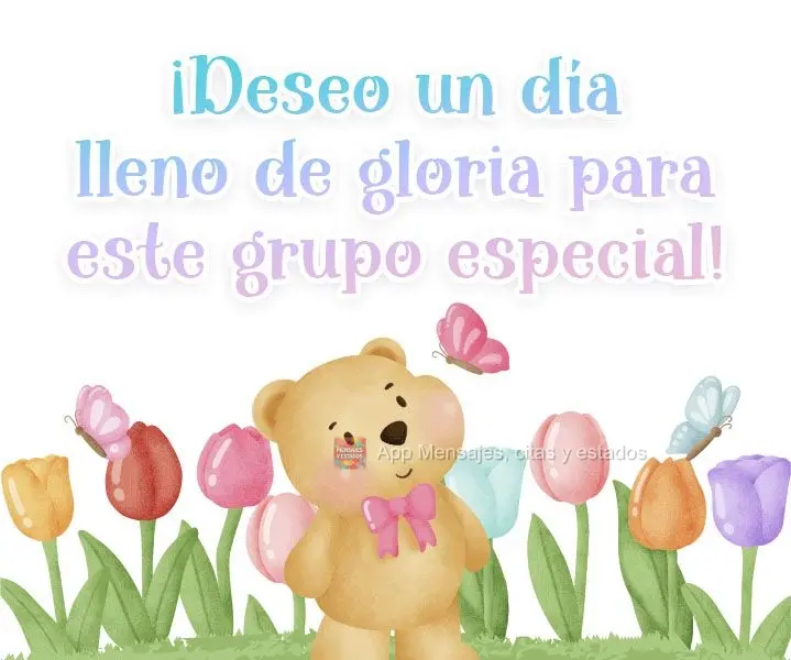 ¡Deseo un día lleno de gloria para este grupo especial!