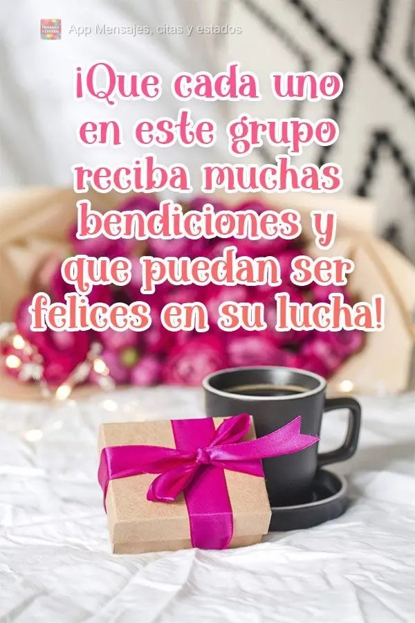 ¡Que cada uno en este grupo reciba muchas bendiciones y que puedan ser felices en su lucha!