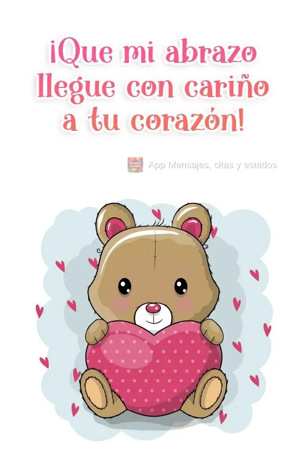 ¡Que mi abrazo llegue con cariño a tu corazón! 