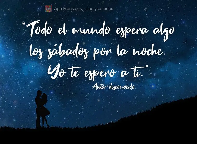 “Todo mundo espera alguma coisa de um sábado à noite. Eu espero você!”  Autor desconhecido