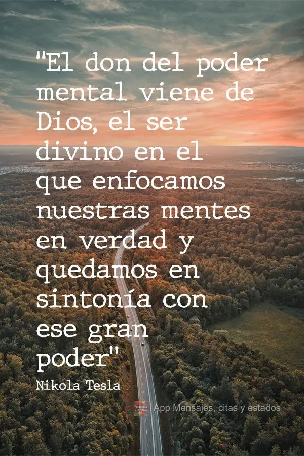 "El don del poder mental viene de Dios, el ser divino en el que enfocamos nuestras mentes en verdad y quedamos en sintonía con ese gran poder ". Nikola ...