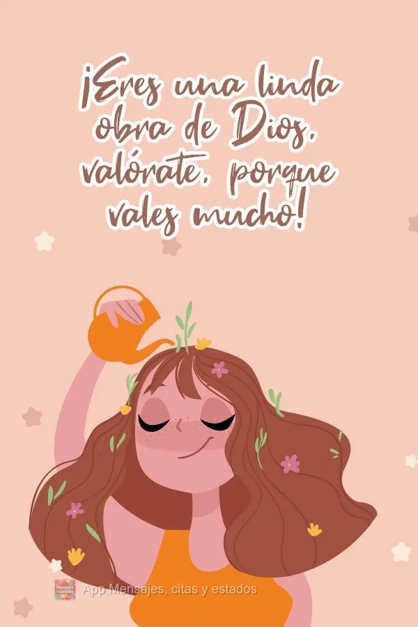 Você é uma linda obra prima de Deus, valorize-se, porque você vale muito!
