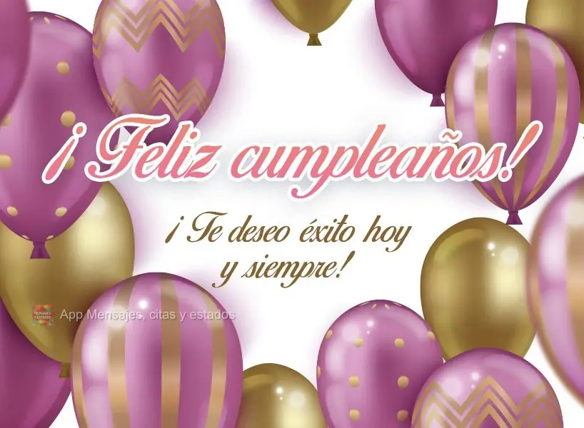 ¡Te deseo éxito hoy y siempre! ¡Feliz cumpleaños!