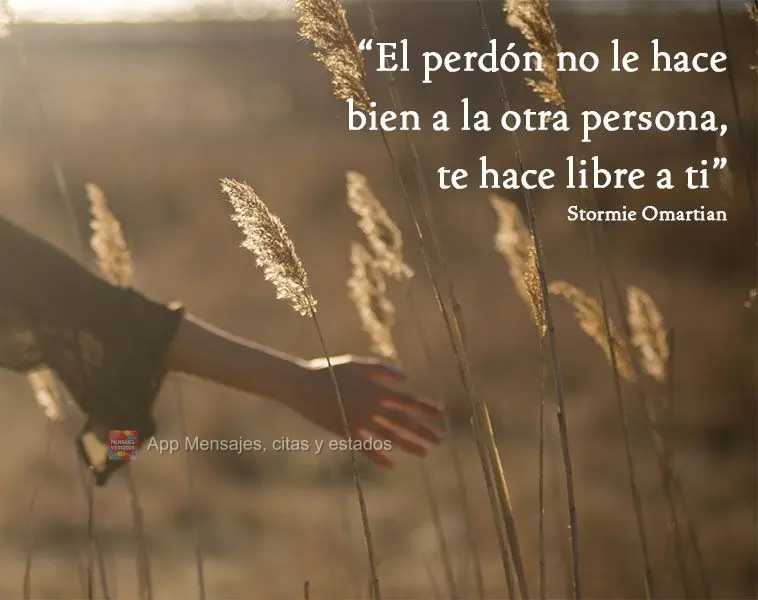 "El perdón no le hace bien a la otra persona, te hace libre a ti"  Stormie Omartian