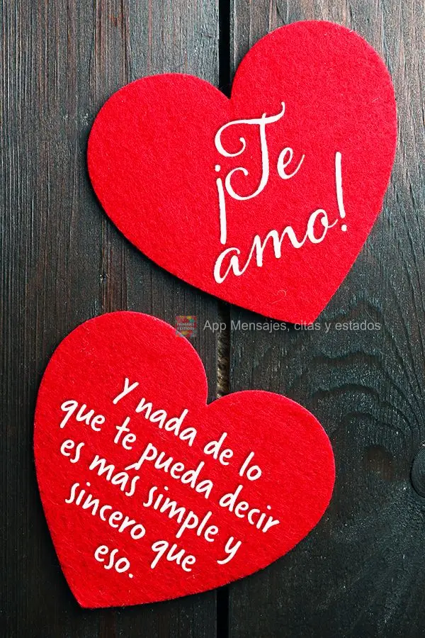 ¡Te amo! Y nada de lo que te pueda decir es más simple y sincero que eso.