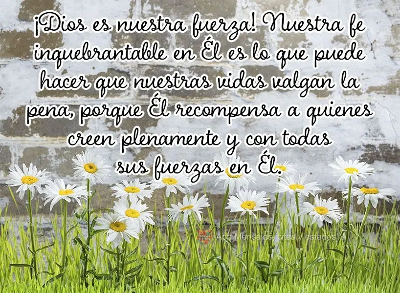 ¡Dios es nuestra fuerza! Nuestra fe inquebrantable en Él es lo que puede hacer que nuestras vidas valgan la pena, porque Él recompensa a quienes creen...