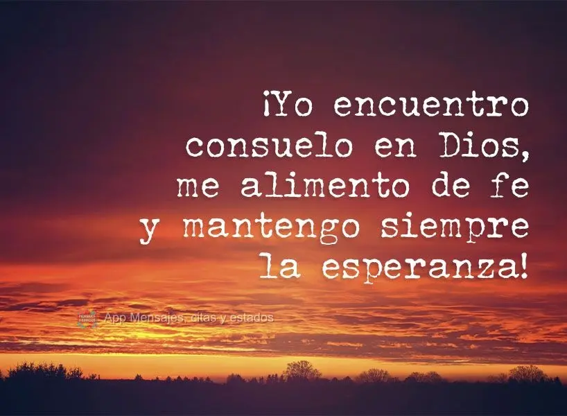 ¡Yo encuentro consuelo en Dios, me alimento de fe y mantengo siempre la esperanza!