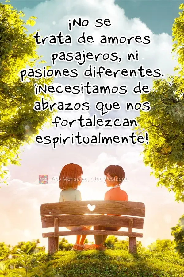 No se trata de amores pasajeros, ni pasiones diferentes. ¡Necesitamos de abrazos que nos fortalezcan espiritualmente!