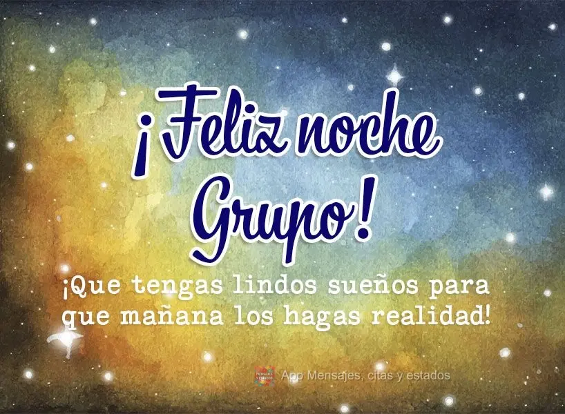 ¡Que tengas lindos sueños para que mañana los hagas realidad! ¡Feliz noche grupo!