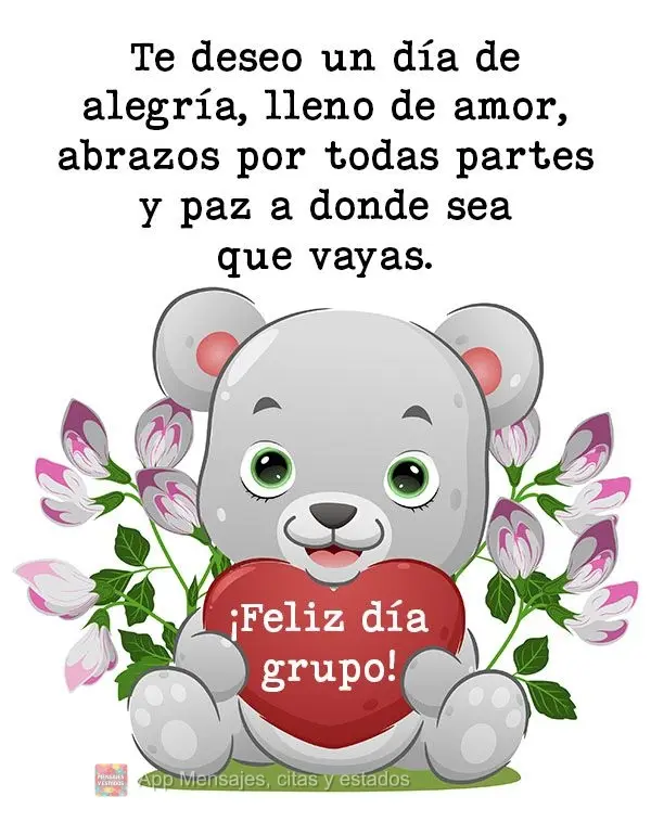 Desejo um dia de alegria, cheinho de amor, abraços por toda a parte e paz onde você for.  Feliz dia Grupo!