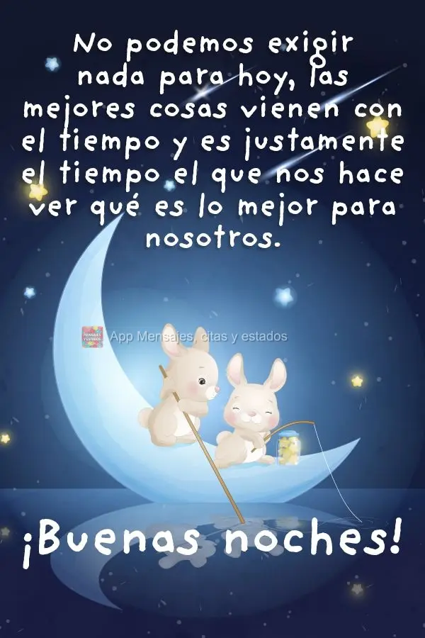 Não podemos exigir nada pra hoje, as melhores coisas vem com o tempo, e é justamente o tempo que nos faz enxergar o que há de melhor em nossas vidas. ...